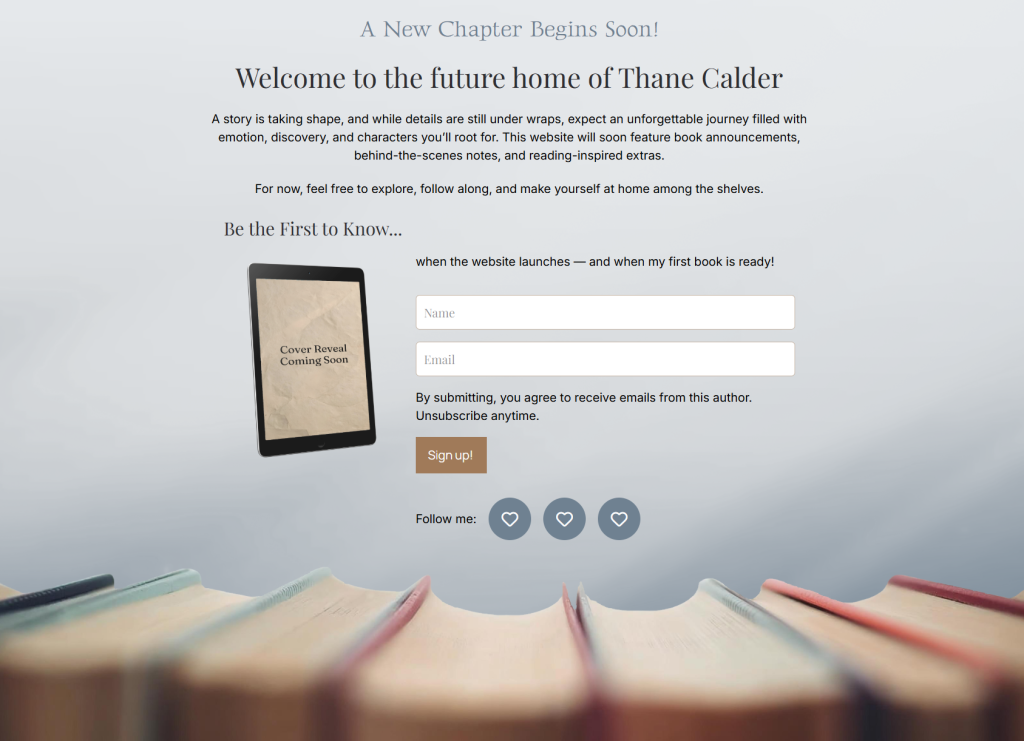  An example of a pre-published, single-page author website, with a heading introducing the author, body text detailing what's to come, a newsletter sign-up section, social media buttons, and a decorative display of books.